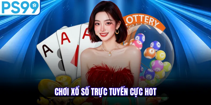 Chơi xổ số trực tuyến cực hot