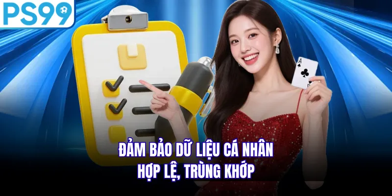 Đảm bảo dữ liệu cá nhân hợp lệ, trùng khớp