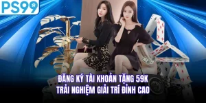 Đăng Ký Tài Khoản Tặng 59K Trải Nghiệm Giải Trí Đỉnh Cao