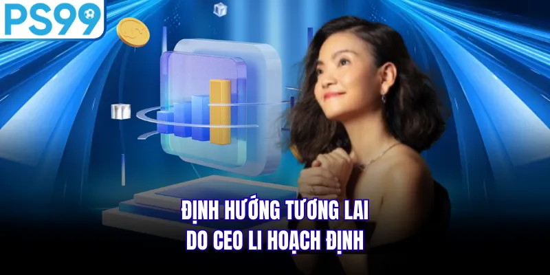 Định hướng tương lai do CEO Li hoạch định
