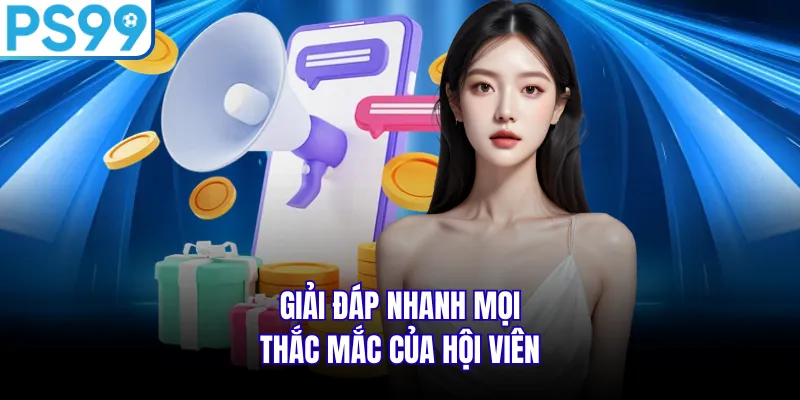 Giải đáp nhanh mọi thắc mắc của hội viên