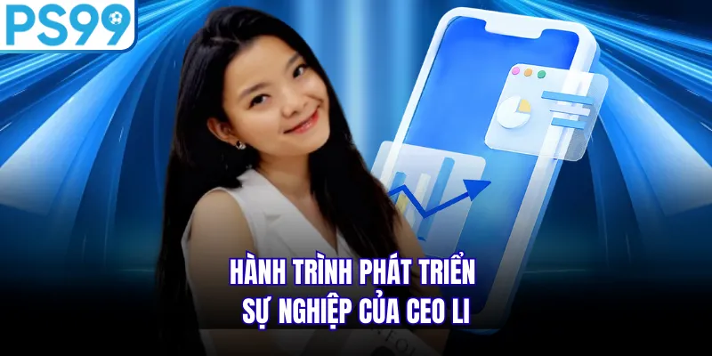 Hành trình phát triển sự nghiệp của CEO Li