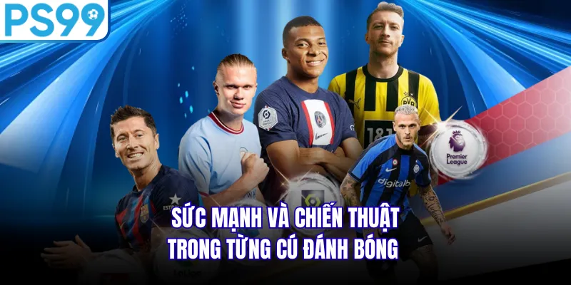 Sức mạnh và chiến thuật trong từng cú đánh bóng 