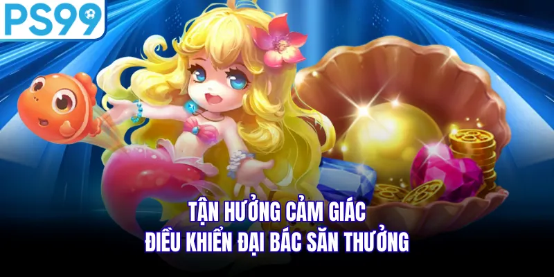 Tận hưởng cảm giác điều khiển đại bác săn thưởng