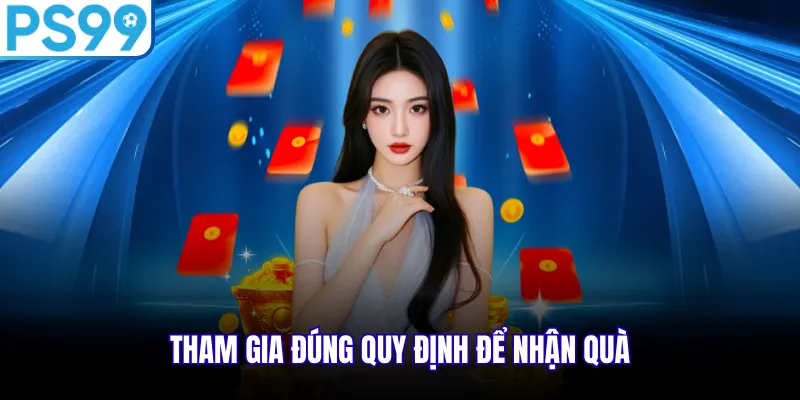 Tham gia đúng quy định để nhận quà