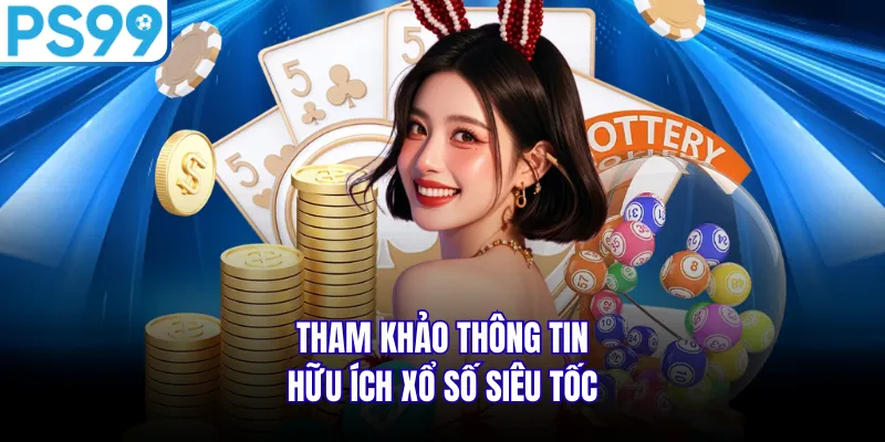 Tham khảo thông tin hữu ích xổ số siêu tốc