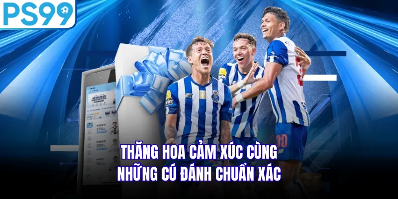 Thăng hoa cảm xúc cùng những cú đánh chuẩn xác