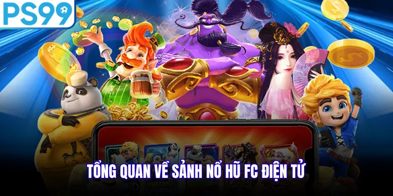 Tổng quan về sảnh nổ hũ FC điện tử