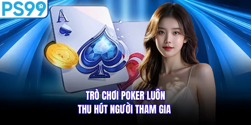 Trò chơi Poker luôn thu hút người tham gia